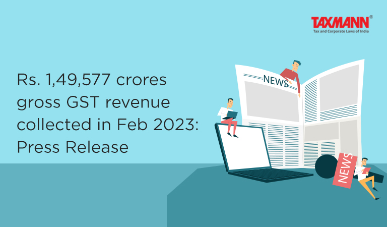 Rs 1 49 577 Crores Gross GST Revenue Collected In Feb 2023 Press Release