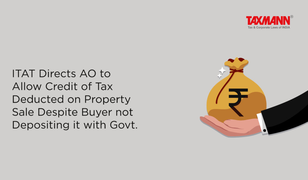 Itat Directs Ao To Allow Credit Of Tax Deducted On Property Sale