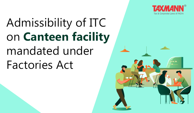 Admissibility of ITC on Canteen facility mandated under Factories Act