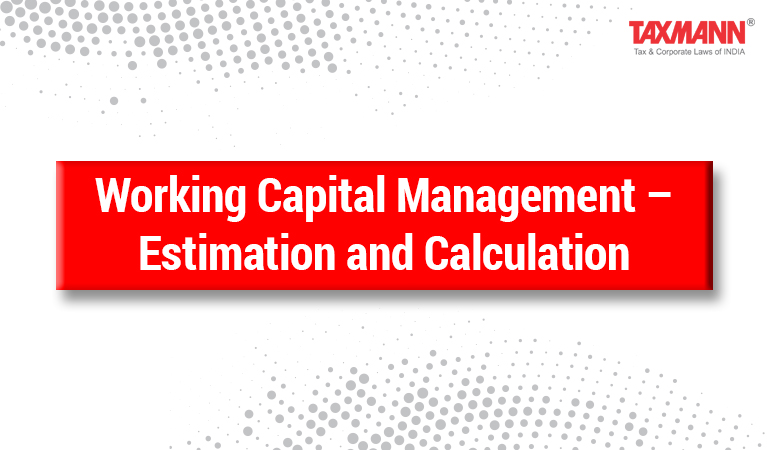 Working Capital Management Estimation And Calculation Taxmann Blog