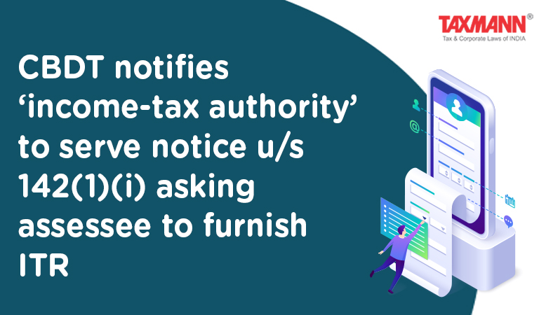 section 142(1)(i) authority to serve notice asking assessee to furnish ITR