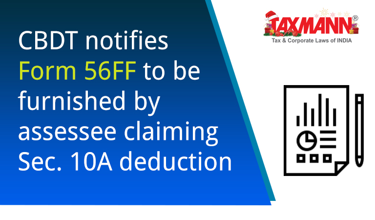 CBDT notifies Form 56FF to be furnished by assessee claiming Sec. 10A deduction