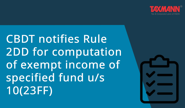 CBDT notifies Rule 2DD for computation of exempt income of specified fund u/s 10(23FF)