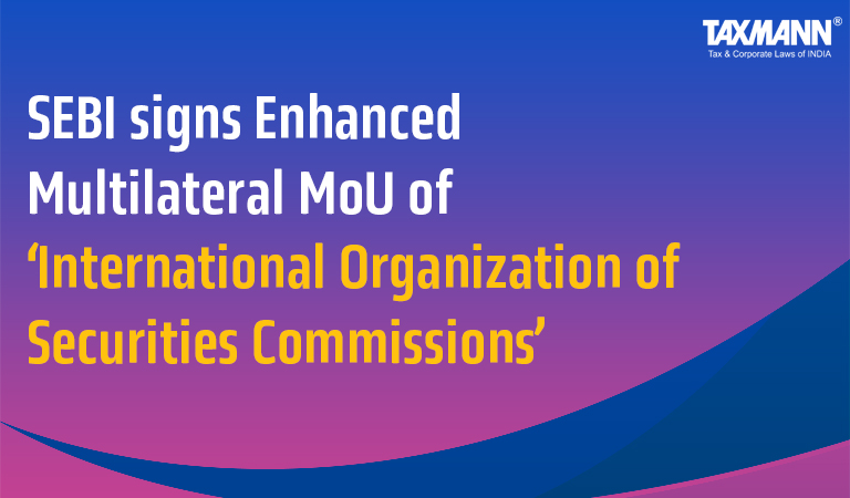 SEBI signs Enhanced Multilateral MoU of ‘International Organization of Securities Commissions’