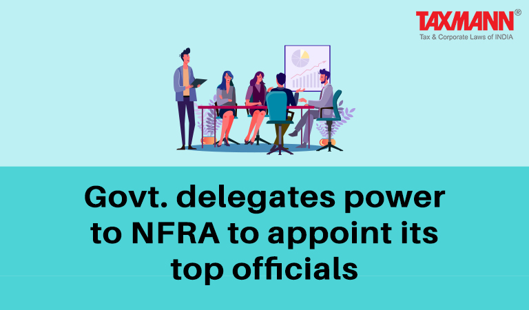 Govt. delegates power to NFRA to appoint its top officials; National Financial Reporting Authority