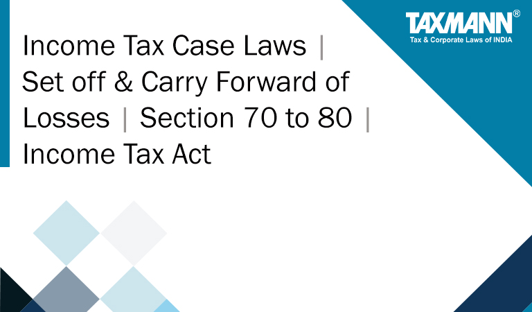 Set off & Carry Forward of Losses | Section 70 to 80 | Income Tax Case Laws