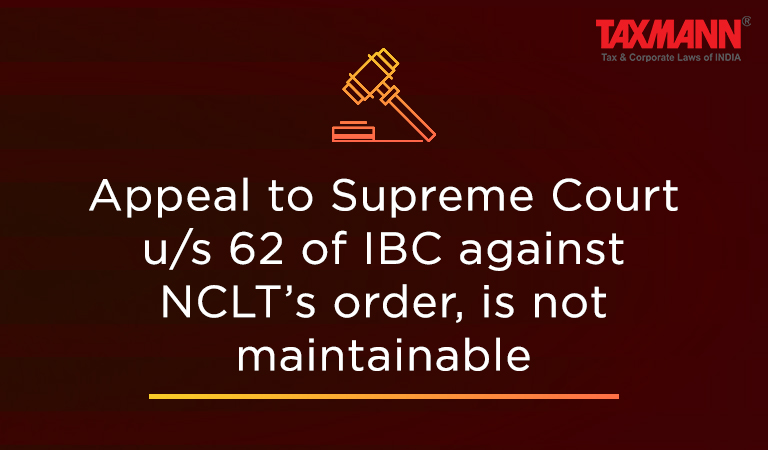 Appeal to Supreme Court u/s 62 of IBC against NCLT's order is not maintainable
