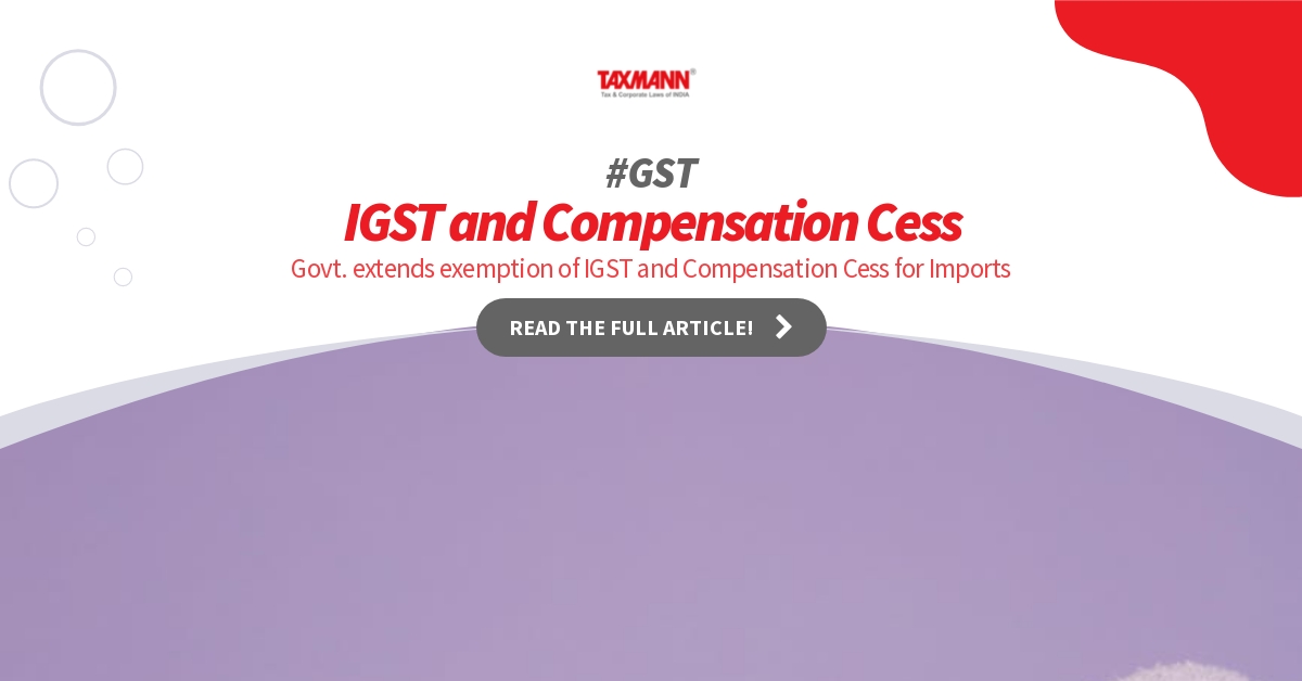 Govt. extends exemption of IGST and Compensation Cess for Imports