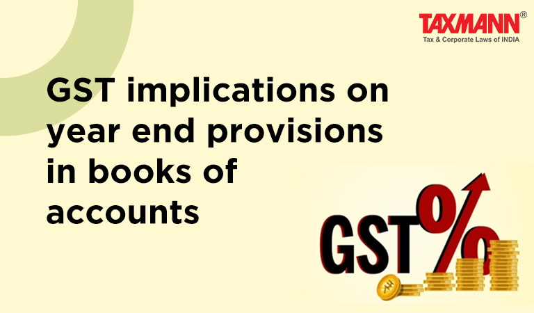 GST implications on year end provisions in books of accounts;