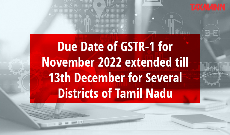 Due Date of GSTR-1 for November 2022 extended till 13th December for Several Districts of Tamil Nadu