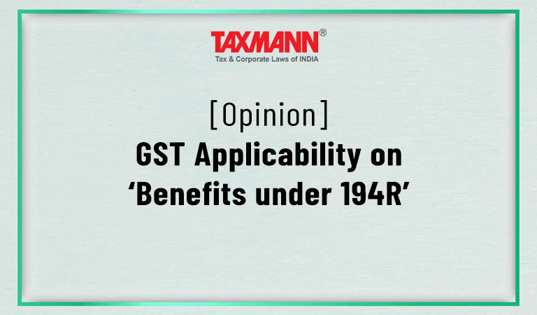 [Opinion] GST Applicability on ‘Benefits under 194R’