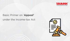 Basic Primer On 'Appeal' Under The Income-tax Act