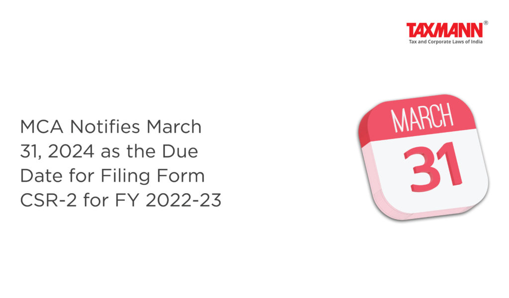 MCA Notifies March 31, 2024 as the Due Date for Filing Form CSR2 for