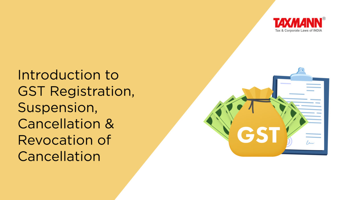 Introduction to GST Registration, Suspension, Cancellation & Revocation of Cancellation