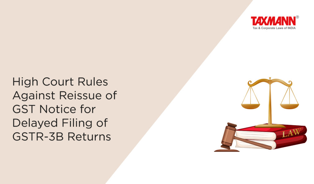 High Court Rules Against Reissue Of GST Notice For Delayed Filing Of ...