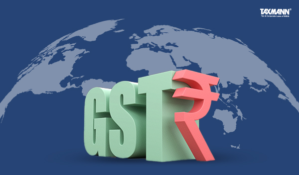 [Opinion] GST on Services Procured from Foreign Providers – A Critical Analysis of Recent Judicial Developments